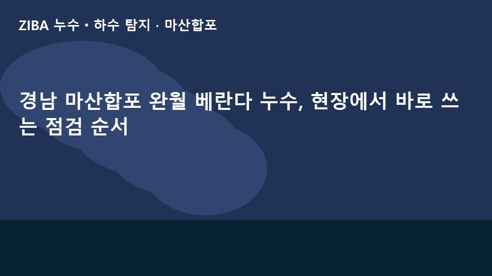 경남 마산합포 완월 베란다 누수, 현장에서 바로 쓰는 점검 순서