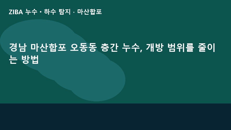 경남 마산합포 오동동 층간 누수, 개방 범위를 줄이는 방법