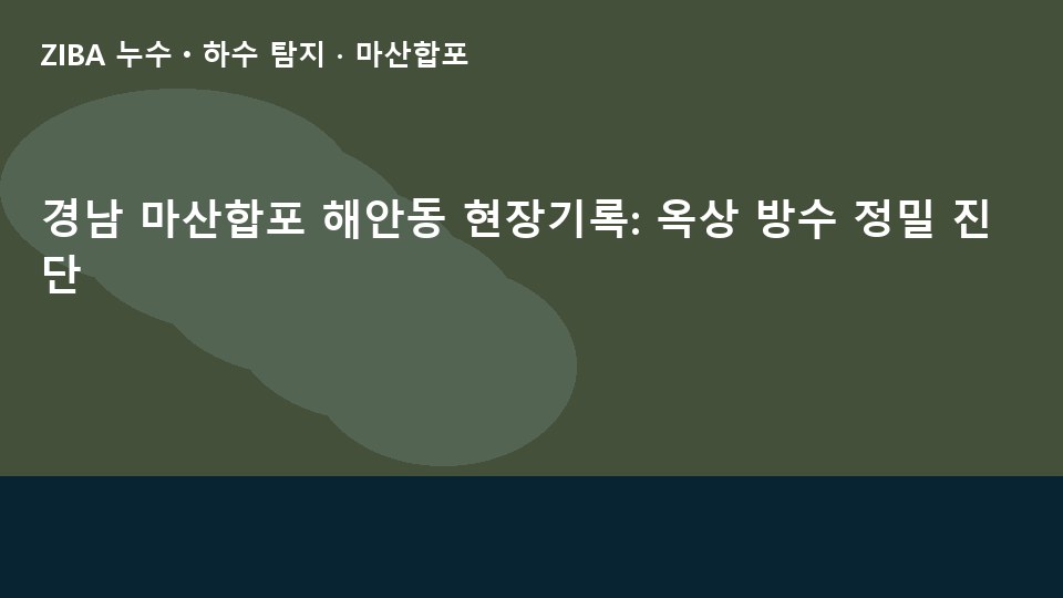 경남 마산합포 해안동 현장기록: 옥상 방수 정밀 진단